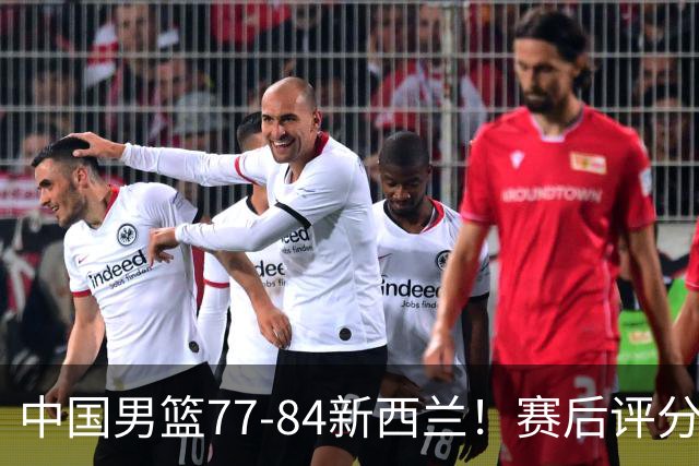 中国男篮77-84新西兰！赛后评分：4人满分 3人优秀 1人7中0严重拉胯